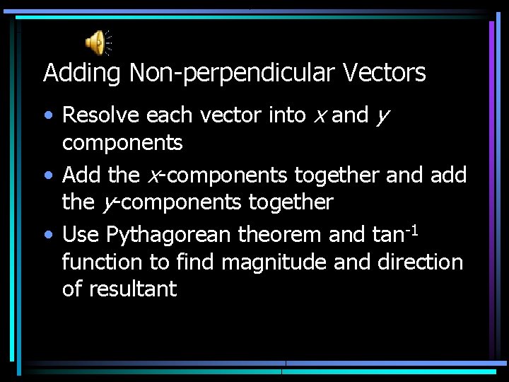 Adding Non-perpendicular Vectors • Resolve each vector into x and y components • Add