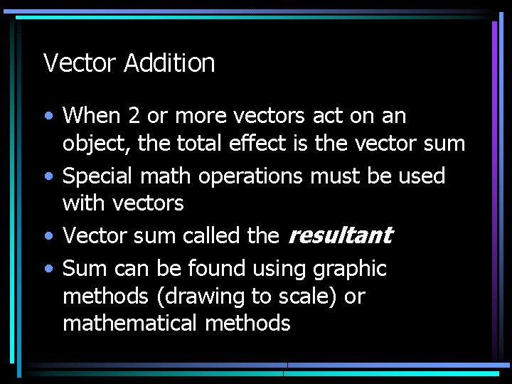 Vector Addition • When 2 or more vectors act on an object, the total