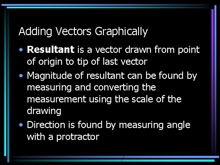 Adding Vectors Graphically • Resultant is a vector drawn from point of origin to