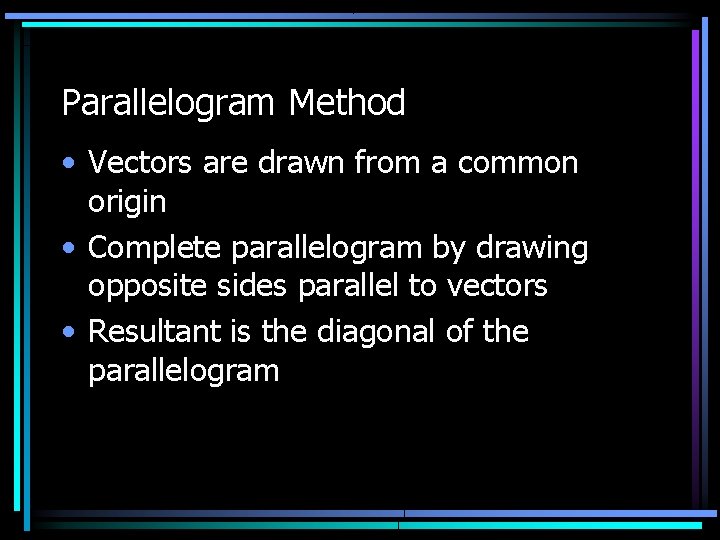 Parallelogram Method • Vectors are drawn from a common origin • Complete parallelogram by