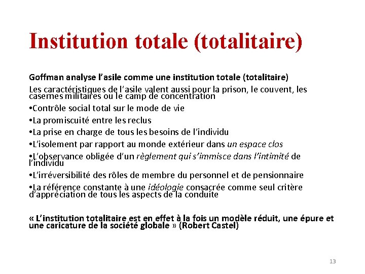 Institution totale (totalitaire) Goffman analyse l’asile comme une institution totale (totalitaire) Les caractéristiques de