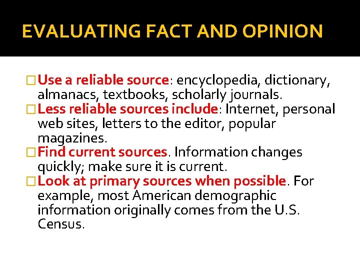 EVALUATING FACT AND OPINION �Use a reliable source: encyclopedia, dictionary, almanacs, textbooks, scholarly journals.