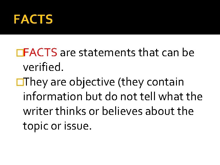 FACTS �FACTS are statements that can be verified. �They are objective (they contain information