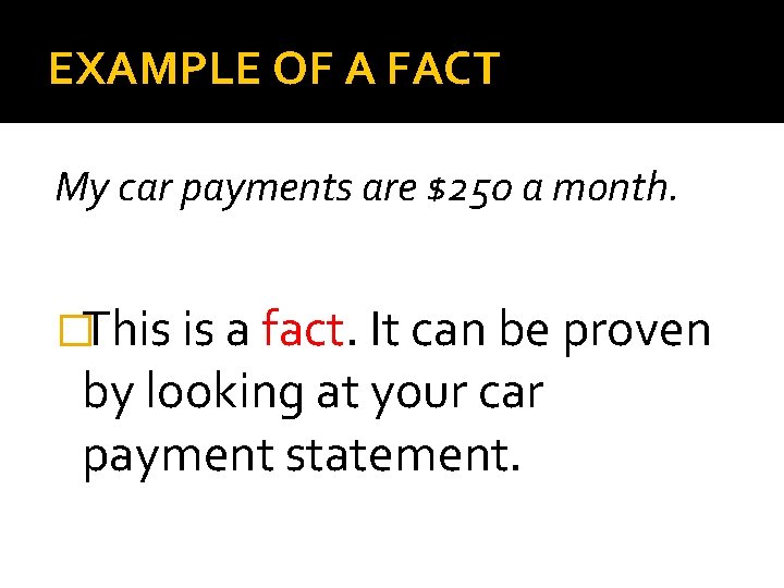 EXAMPLE OF A FACT My car payments are $250 a month. �This is a