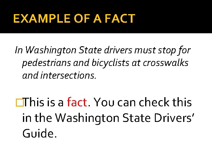 EXAMPLE OF A FACT In Washington State drivers must stop for pedestrians and bicyclists