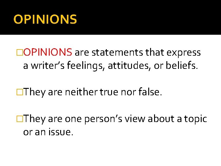 OPINIONS �OPINIONS are statements that express a writer’s feelings, attitudes, or beliefs. �They are