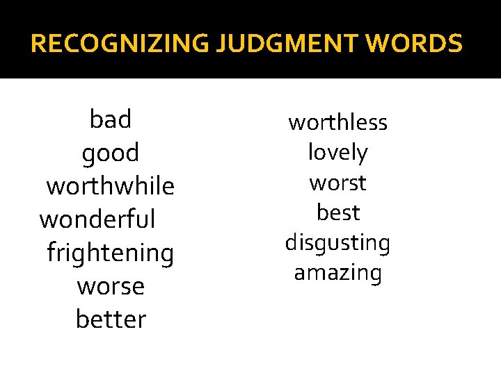 RECOGNIZING JUDGMENT WORDS bad good worthwhile wonderful frightening worse better worthless lovely worst best