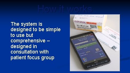 How it works The system is designed to be simple to use but comprehensive