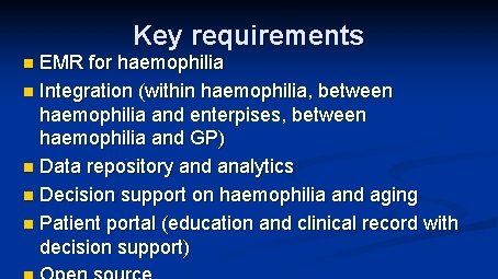 Key requirements EMR for haemophilia n Integration (within haemophilia, between haemophilia and enterpises, between