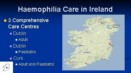 Haemophilia Care in Ireland n 3 Comprehensive Care Centres n Dublin n Adult n