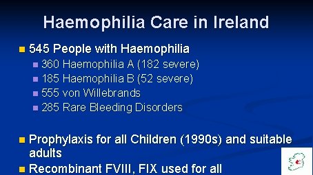 Haemophilia Care in Ireland n 545 People with Haemophilia n 360 Haemophilia A (182