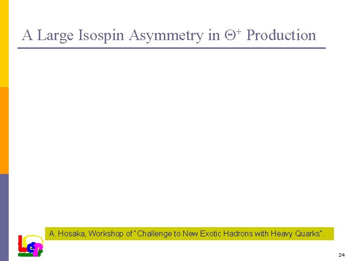 A Large Isospin Asymmetry in Q+ Production A. Hosaka, Workshop of “Challenge to New