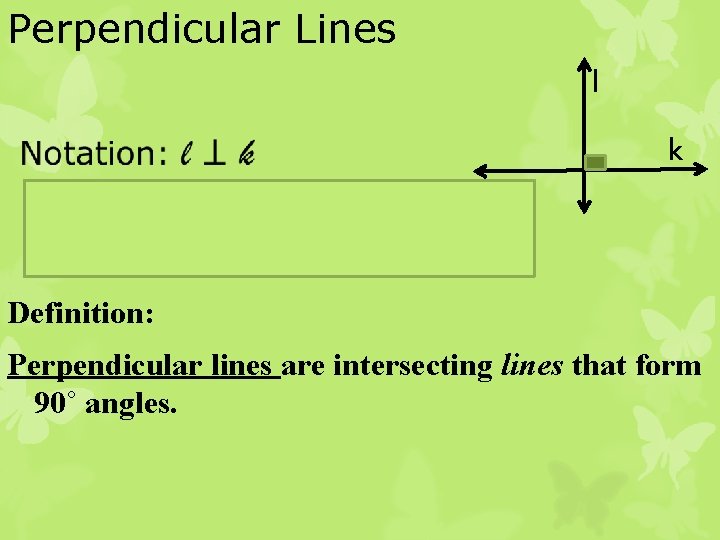 Perpendicular Lines l k Definition: Perpendicular lines are intersecting lines that form 90˚ angles.