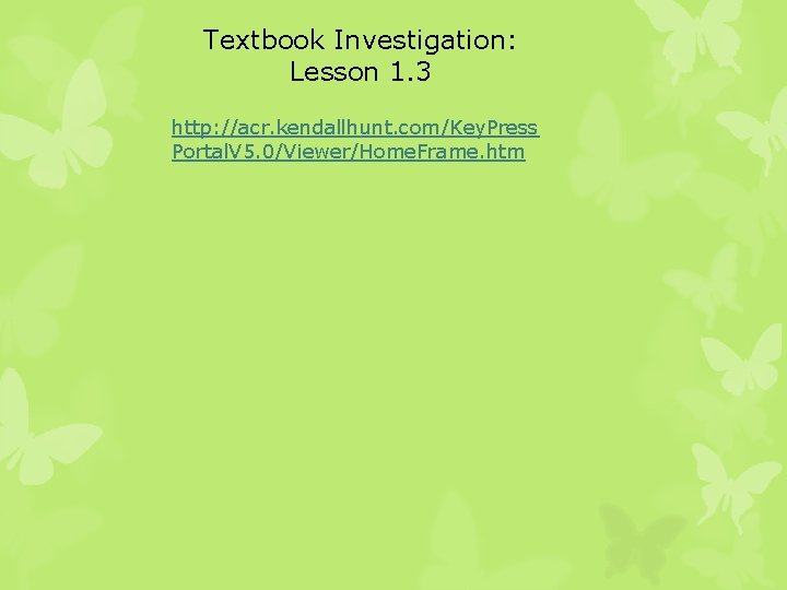 Textbook Investigation: Lesson 1. 3 http: //acr. kendallhunt. com/Key. Press Portal. V 5. 0/Viewer/Home.