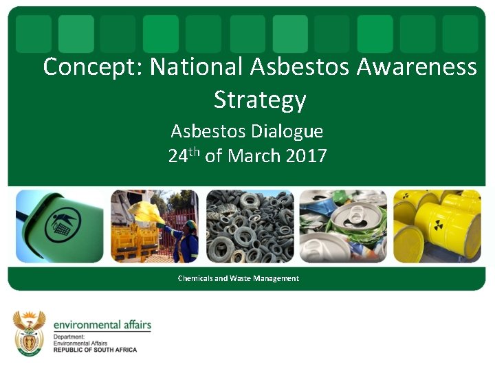 Concept: National Asbestos Awareness Strategy Asbestos Dialogue 24 th of March 2017 Chemicals and