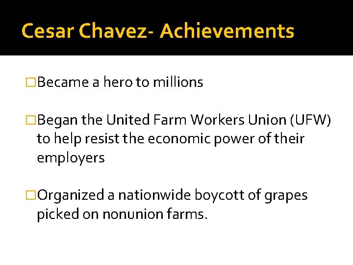Cesar Chavez- Achievements �Became a hero to millions �Began the United Farm Workers Union