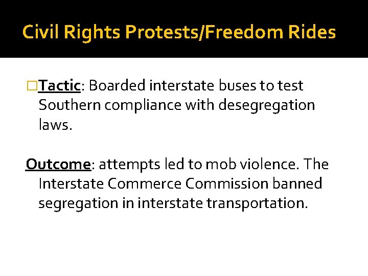 Civil Rights Protests/Freedom Rides �Tactic: Boarded interstate buses to test Southern compliance with desegregation