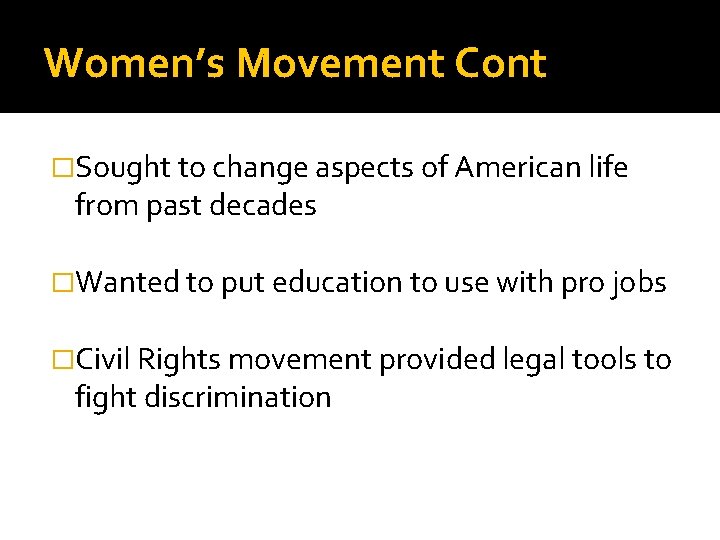 Women’s Movement Cont �Sought to change aspects of American life from past decades �Wanted