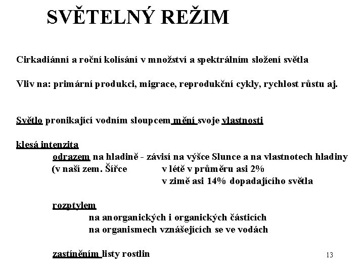 SVĚTELNÝ REŽIM Cirkadiánní a roční kolísání v množství a spektrálním složení světla Vliv na: SVĚTELNÝ REŽIM Cirkadiánní a roční kolísání v množství a spektrálním složení světla Vliv na: