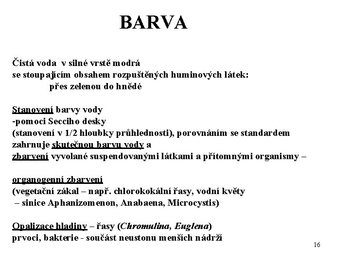  BARVA Čistá voda v silné vrstě modrá se stoupajícím obsahem rozpuštěných huminových látek: