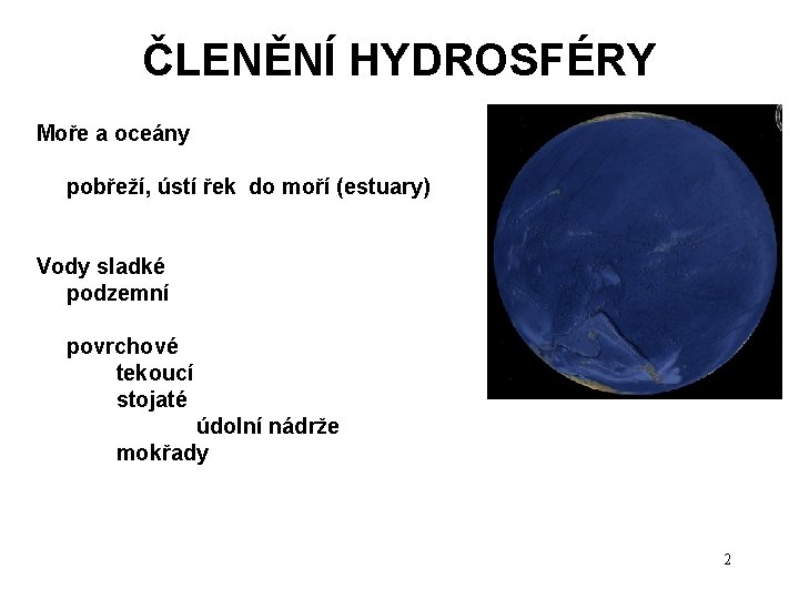 ČLENĚNÍ HYDROSFÉRY Moře a oceány pobřeží, ústí řek do moří (estuary) Vody sladké podzemní