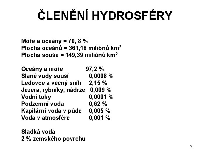 ČLENĚNÍ HYDROSFÉRY Moře a oceány = 70, 8 % Plocha oceánů = 361, 18 ČLENĚNÍ HYDROSFÉRY Moře a oceány = 70, 8 % Plocha oceánů = 361, 18