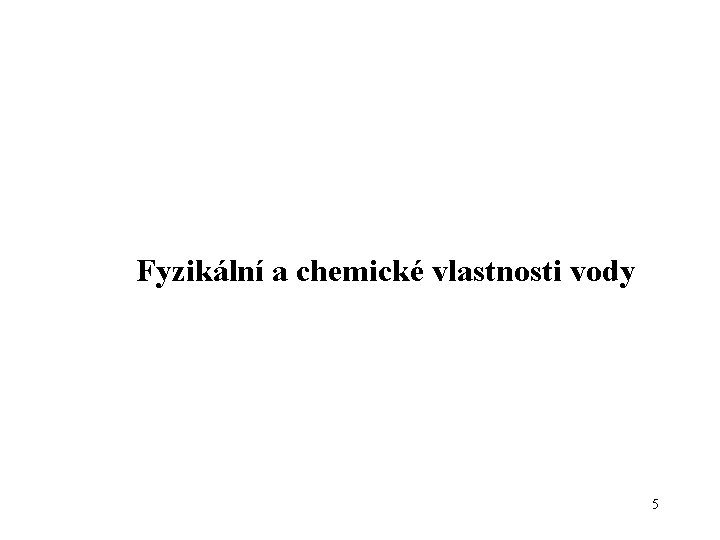 Fyzikální a chemické vlastnosti vody 5 Fyzikální a chemické vlastnosti vody 5