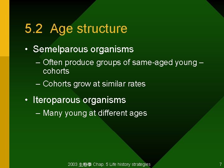 5. 2 Age structure • Semelparous organisms – Often produce groups of same-aged young