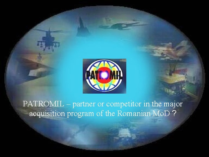 PATROMIL – partner or competitor in the major acquisition program of the Romanian Mo.