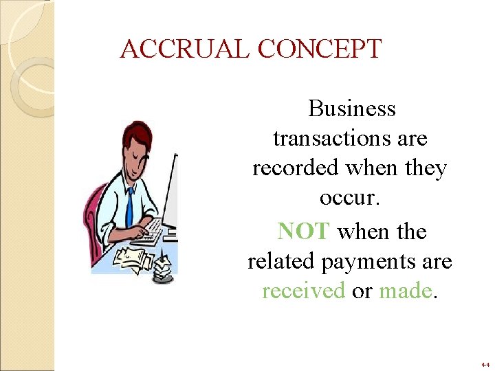 ACCRUAL CONCEPT Business transactions are recorded when they occur. NOT when the related payments