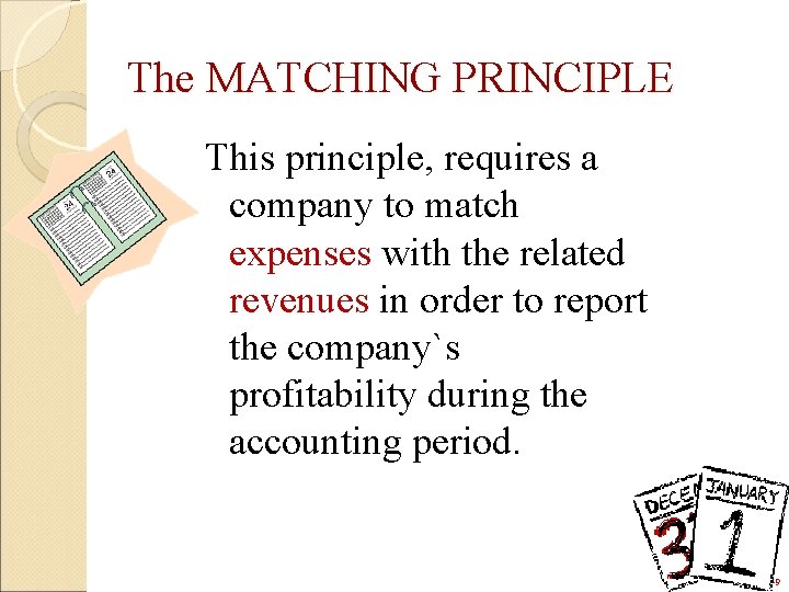 The MATCHING PRINCIPLE This principle, requires a company to match expenses with the related