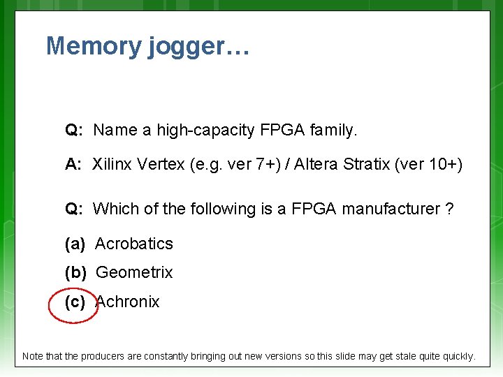 Memory jogger… Q: Name a high-capacity FPGA family. A: Xilinx Vertex (e. g. ver