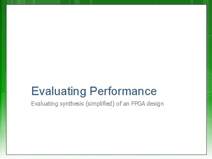 Evaluating Performance Evaluating synthesis (simplified) of an FPGA design 