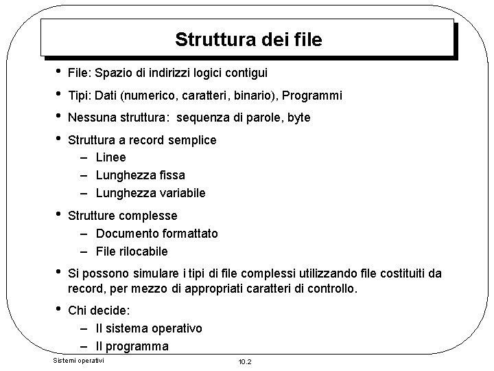 Struttura dei file • • File: Spazio di indirizzi logici contigui • Strutture complesse