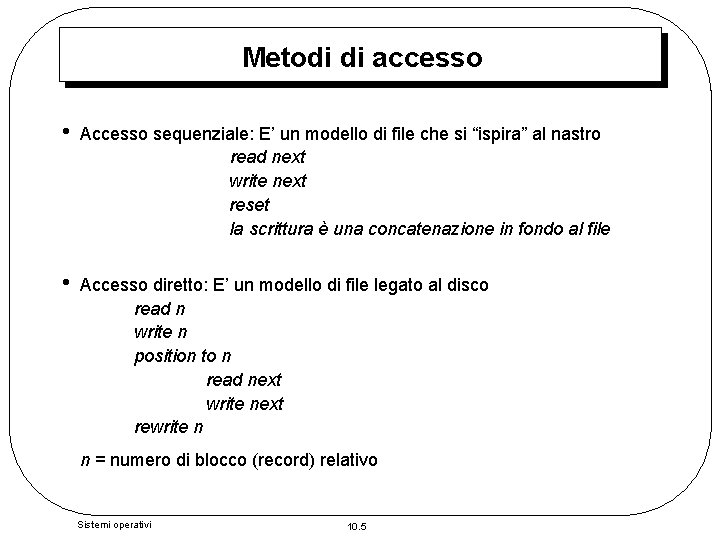 Metodi di accesso • Accesso sequenziale: E’ un modello di file che si “ispira”