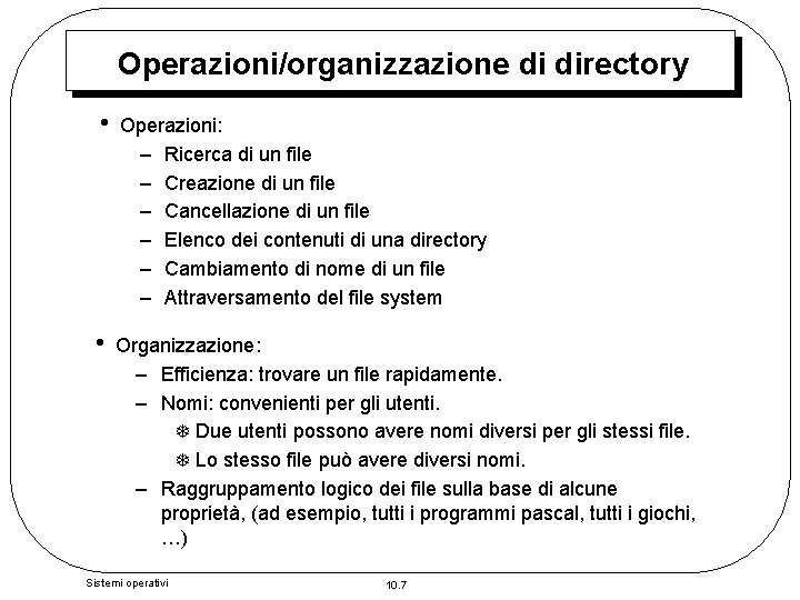 Operazioni/organizzazione di directory • Operazioni: – Ricerca di un file – Creazione di un