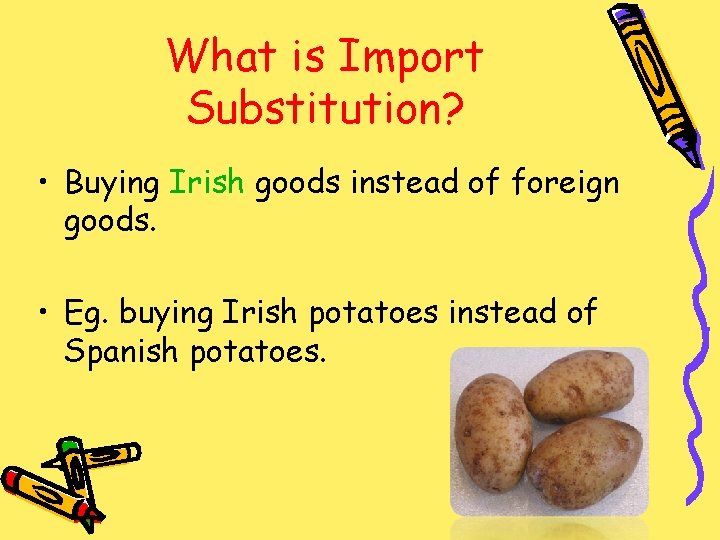 What is Import Substitution? • Buying Irish goods instead of foreign goods. • Eg.