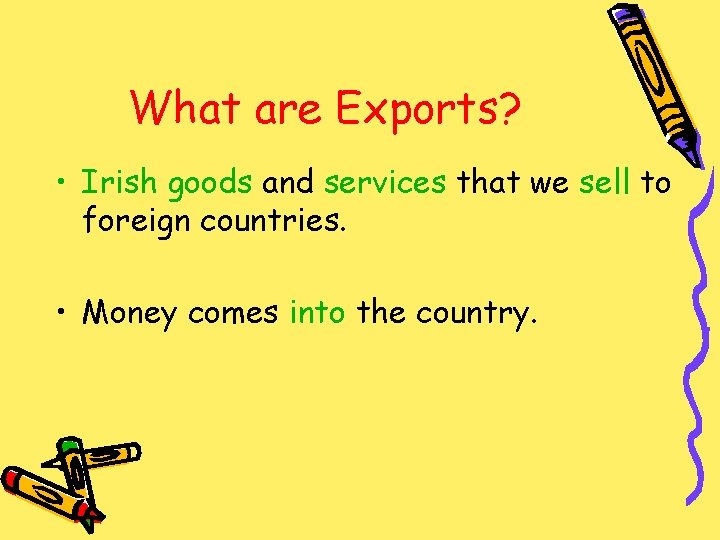 What are Exports? • Irish goods and services that we sell to foreign countries.