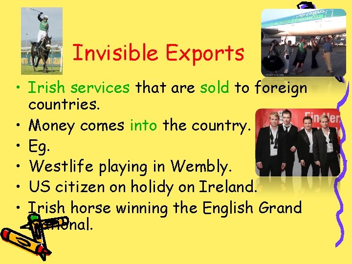 Invisible Exports • Irish services that are sold to foreign countries. • Money comes