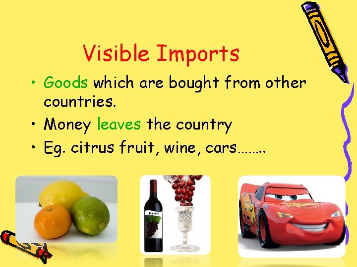 Visible Imports • Goods which are bought from other countries. • Money leaves the