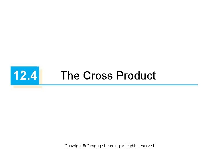 12. 4 The Cross Product Copyright © Cengage Learning. All rights reserved. 