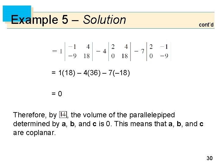 Example 5 – Solution cont’d = 1(18) – 4(36) – 7(– 18) =0 Therefore,