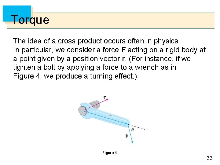 Torque The idea of a cross product occurs often in physics. In particular, we