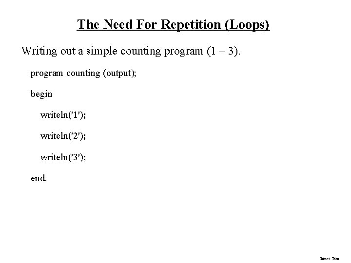 The Need For Repetition (Loops) Writing out a simple counting program (1 – 3).