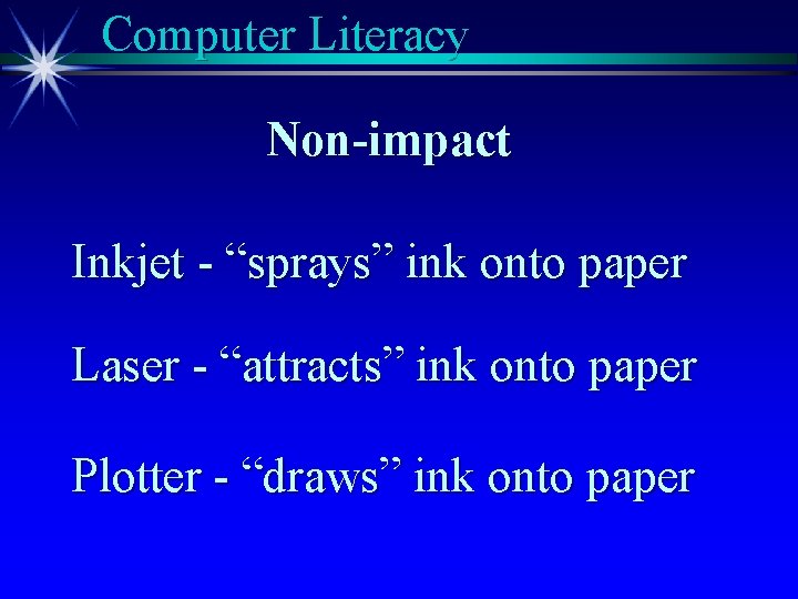Computer Literacy Non-impact Inkjet - “sprays” ink onto paper Laser - “attracts” ink onto