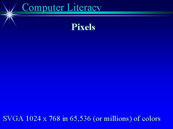 Computer Literacy Pixels SVGA 1024 x 768 in 65, 536 (or millions) of colors