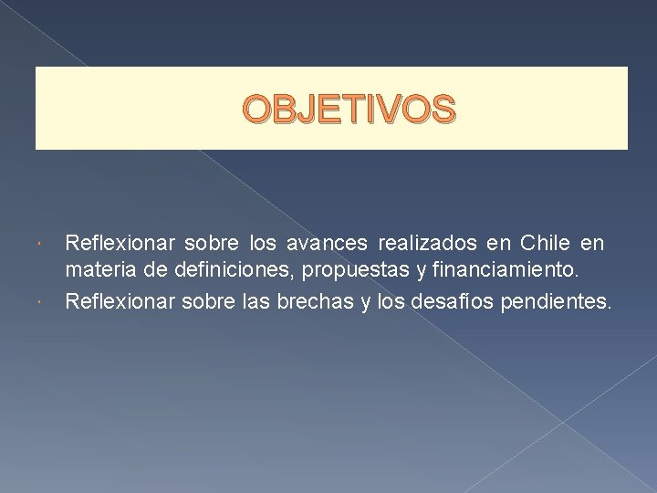 OBJETIVOS Reflexionar sobre los avances realizados en Chile en materia de definiciones, propuestas y