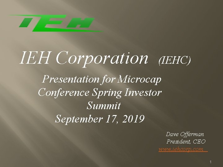 IEH Corporation (IEHC) Presentation for Microcap Conference Spring Investor Summit September 17, 2019 Dave