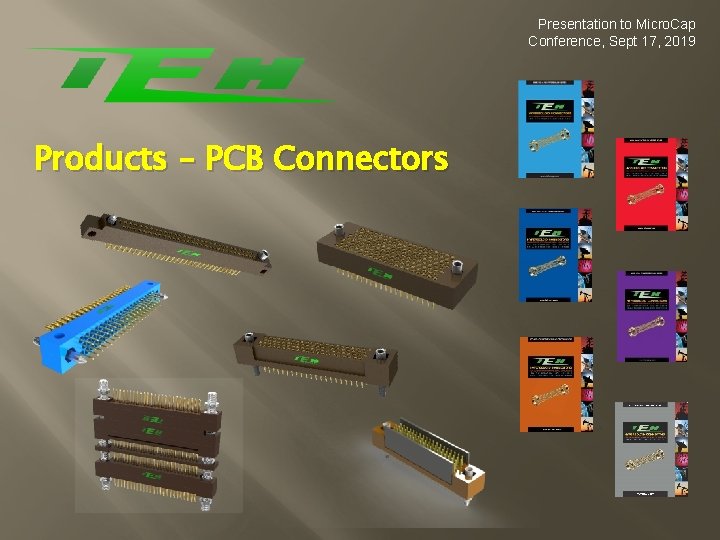 Presentation to Micro. Cap Conference, Sept 17, 2019 Products – PCB Connectors 