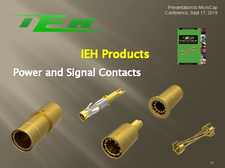 Presentation to Micro. Cap Conference, Sept 17, 2019 IEH Products Power and Signal Contacts